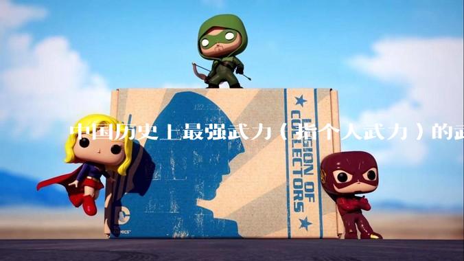 中国历史上最强武力（指个人武力）的武将是哪个？