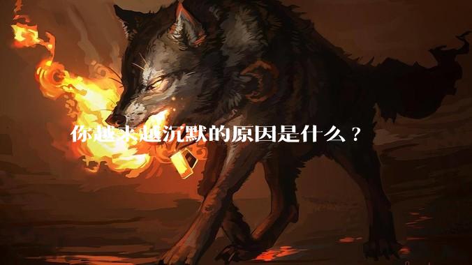 你越来越沉默的原因是什么?