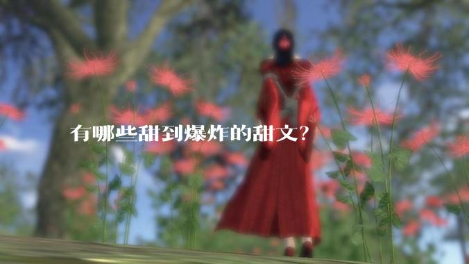 有哪些甜到爆炸的甜文？