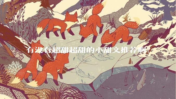 有没有超甜超甜的小甜文推荐啊？