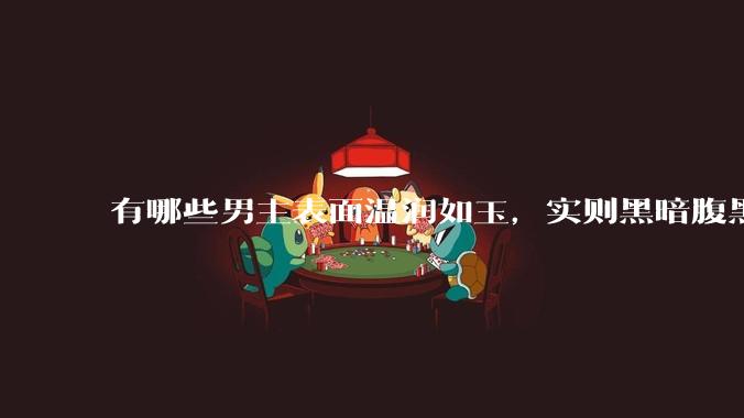 有哪些男主表面温润如玉，实则黑暗腹黑的古言***?