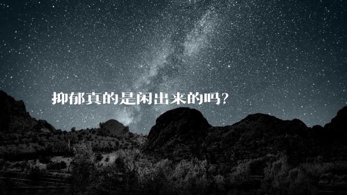 抑郁真的是闲出来的吗？