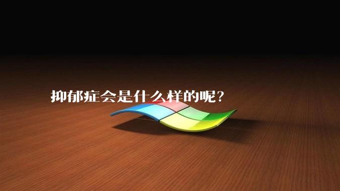 抑郁症会是什么样的呢？