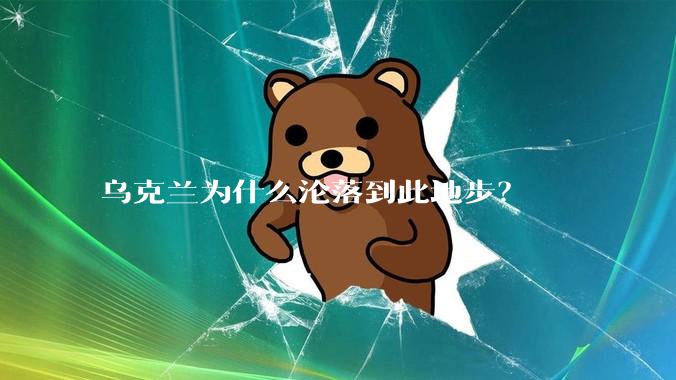 乌克兰为什么沦落到此地步？