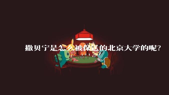 撒贝宁是怎么被保送的北京大学的呢？