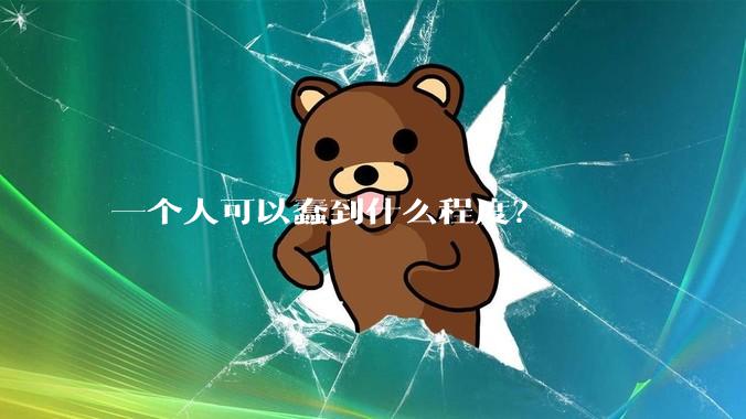 一个人可以蠢到什么程度？