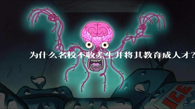 为什么名校不收差生并将其教育成人才？