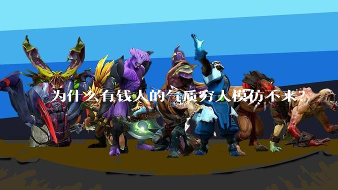 为什么有钱人的气质穷人模仿不来？