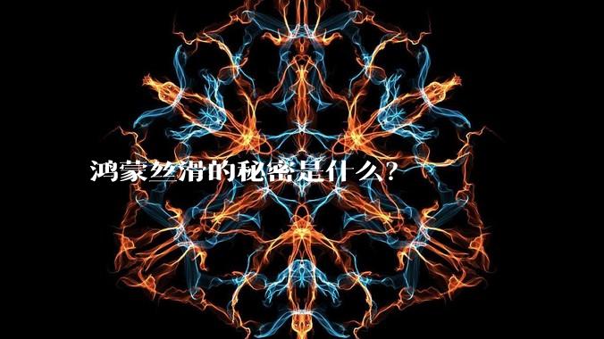 鸿蒙丝滑的秘密是什么？