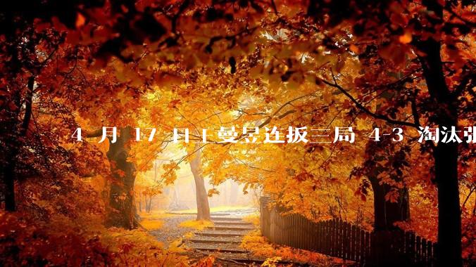 4 月 17 日王曼昱连扳三局 4-3 淘汰张本美和，晋级澳门世界杯 8 强，怎样评价双方的表现？
