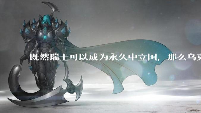 既然瑞士可以成为永久中立国，那么乌克兰为什么不可以？