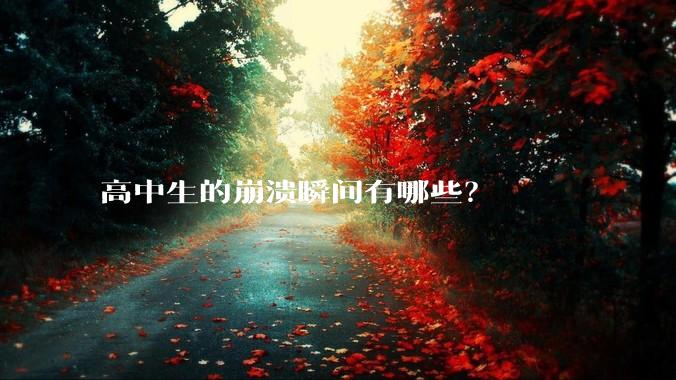 高中生的崩溃瞬间有哪些？